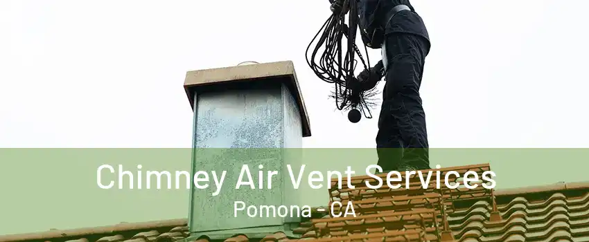 Chimney Air Vent Services Pomona - CA