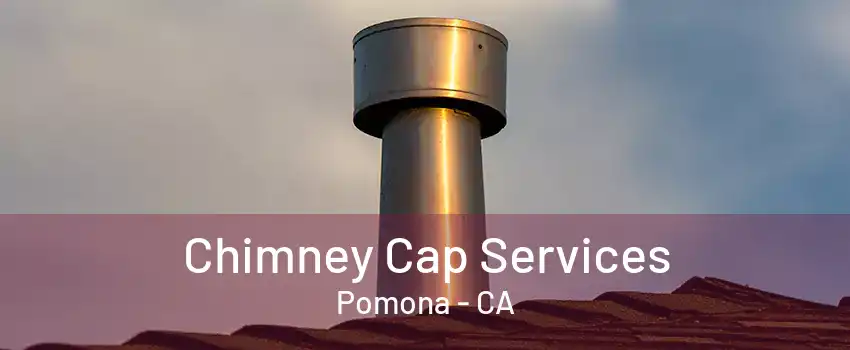 Chimney Cap Services Pomona - CA