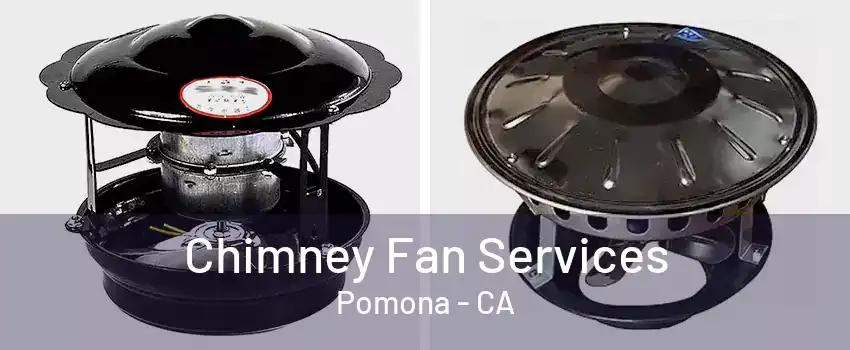 Chimney Fan Services Pomona - CA