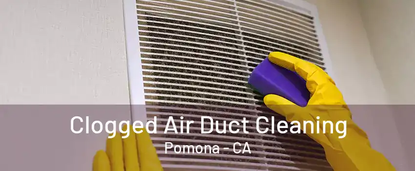 Clogged Air Duct Cleaning Pomona - CA