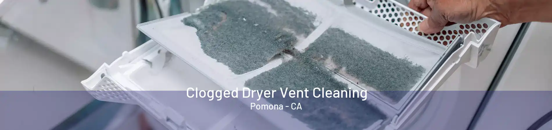 Clogged Dryer Vent Cleaning Pomona - CA