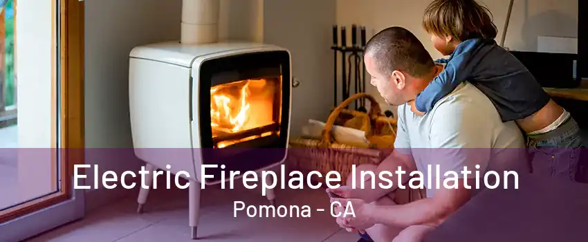 Electric Fireplace Installation Pomona - CA