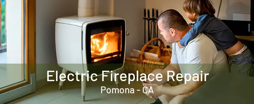 Electric Fireplace Repair Pomona - CA