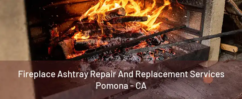Fireplace Ashtray Repair And Replacement Services Pomona - CA