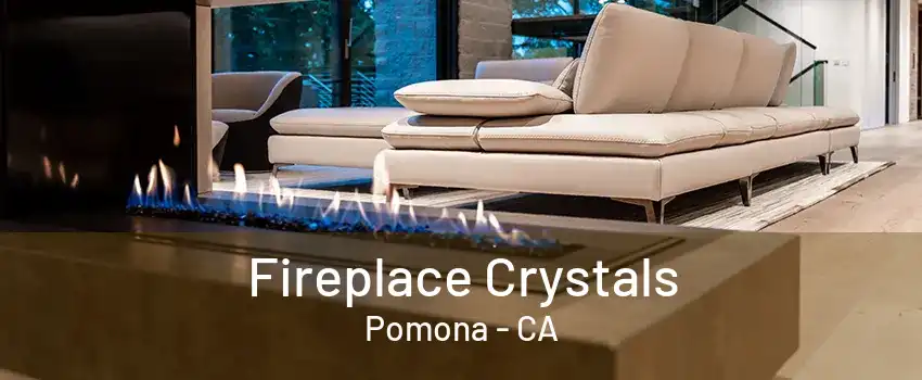 Fireplace Crystals Pomona - CA