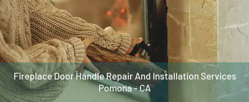 Fireplace Door Handle Repair And Installation Services Pomona - CA