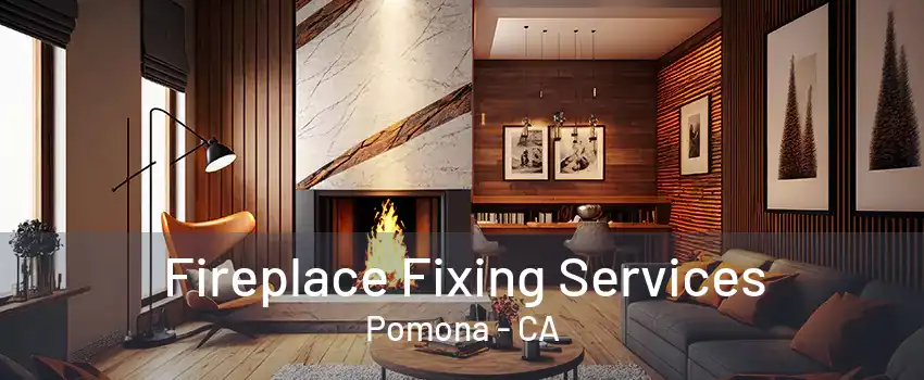 Fireplace Fixing Services Pomona - CA