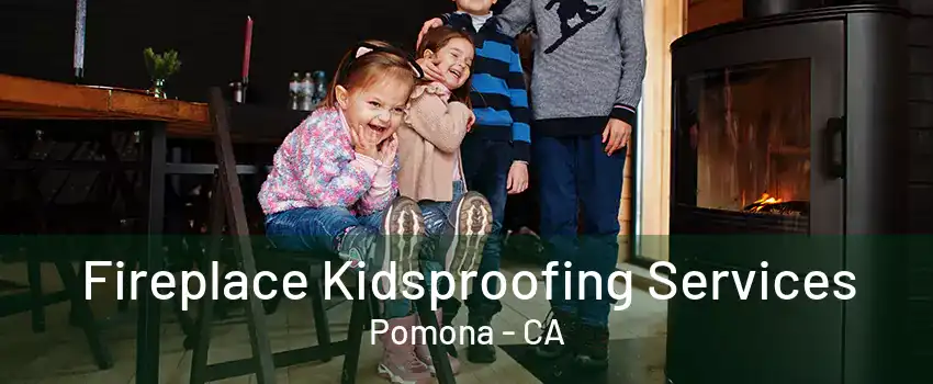 Fireplace Kidsproofing Services Pomona - CA