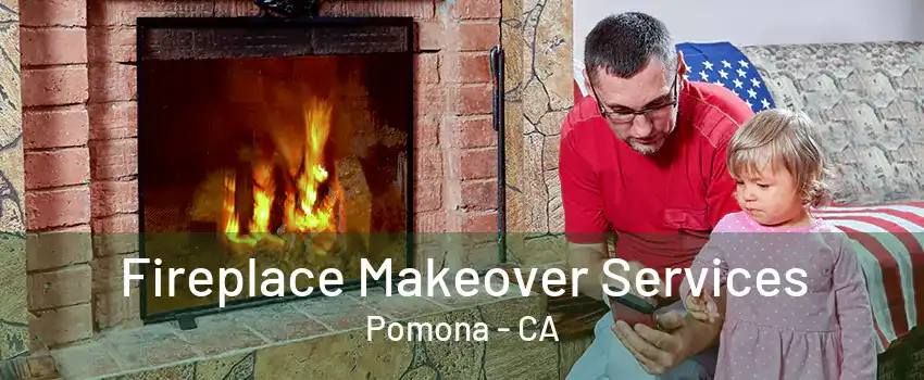 Fireplace Makeover Services Pomona - CA