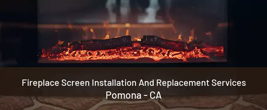 Fireplace Screen Installation And Replacement Services Pomona - CA