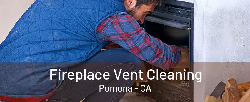 Fireplace Vent Cleaning Pomona - CA