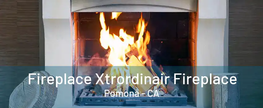 Fireplace Xtrordinair Fireplace Pomona - CA
