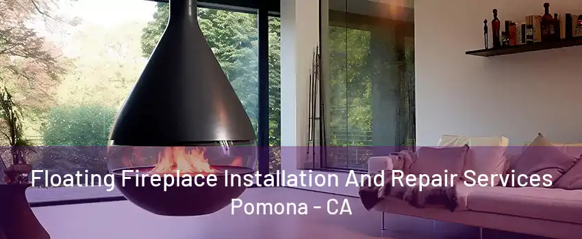 Floating Fireplace Installation And Repair Services Pomona - CA