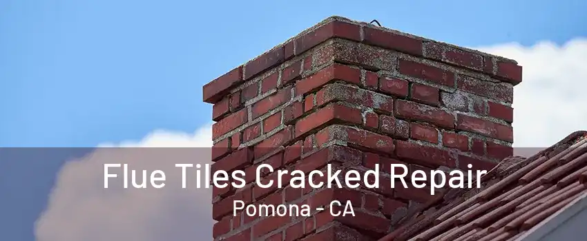 Flue Tiles Cracked Repair Pomona - CA