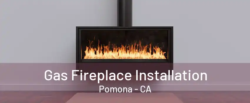Gas Fireplace Installation Pomona - CA