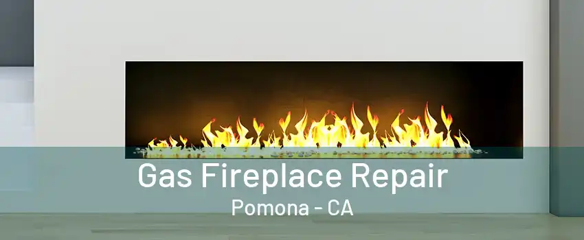 Gas Fireplace Repair Pomona - CA
