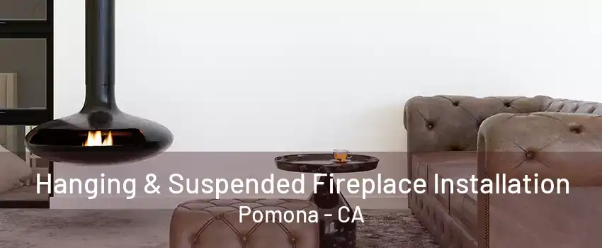 Hanging & Suspended Fireplace Installation Pomona - CA