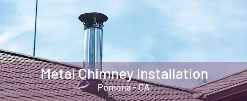 Metal Chimney Installation Pomona - CA