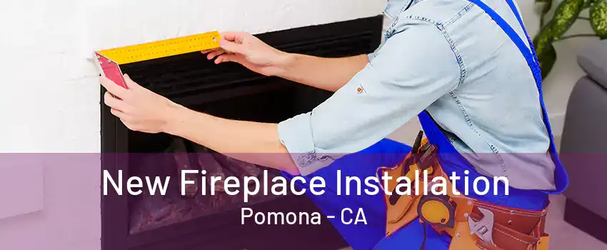 New Fireplace Installation Pomona - CA