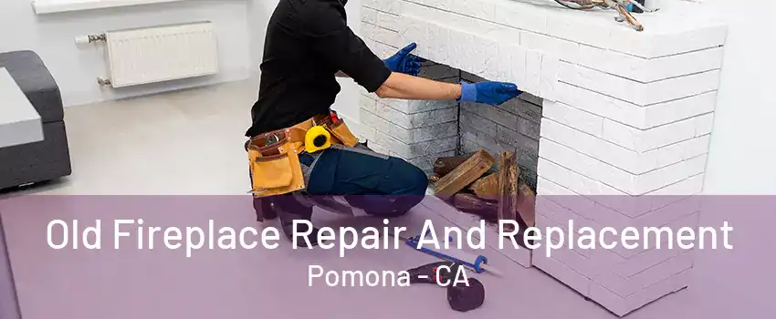 Old Fireplace Repair And Replacement Pomona - CA