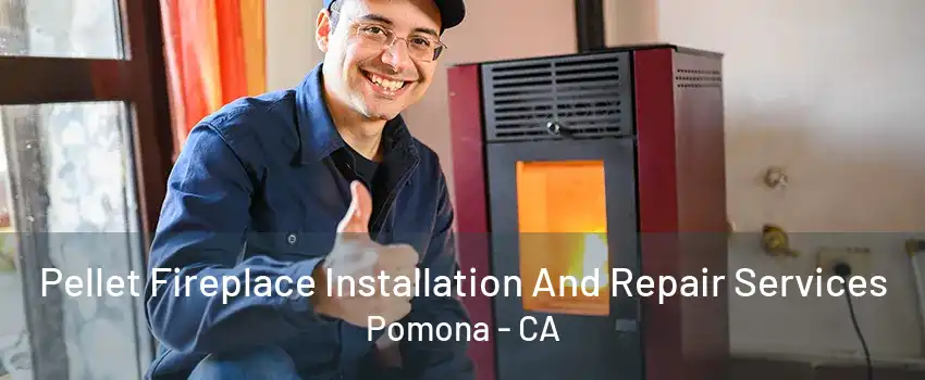 Pellet Fireplace Installation And Repair Services Pomona - CA