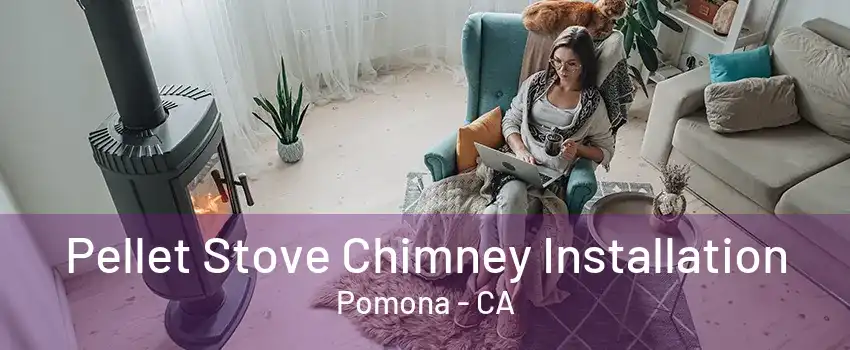 Pellet Stove Chimney Installation Pomona - CA