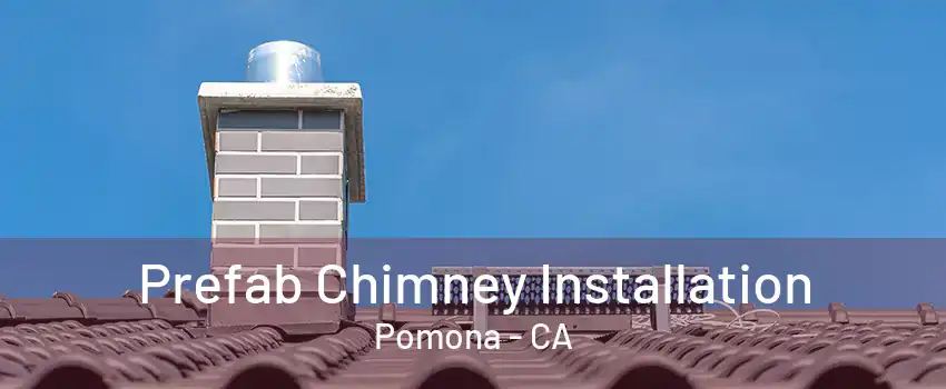 Prefab Chimney Installation Pomona - CA
