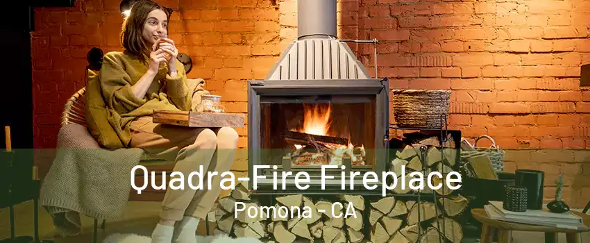 Quadra-Fire Fireplace Pomona - CA