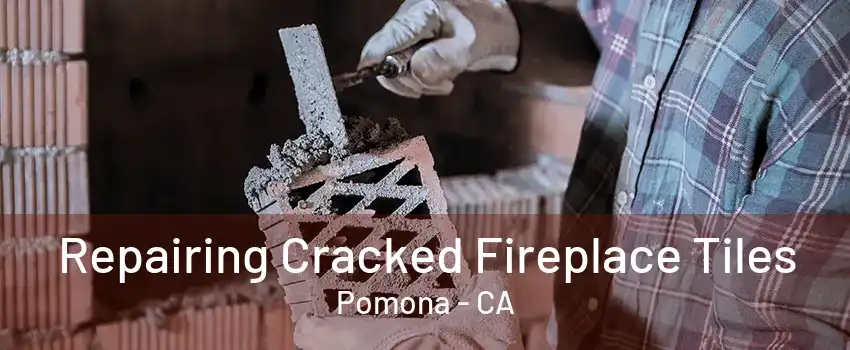 Repairing Cracked Fireplace Tiles Pomona - CA