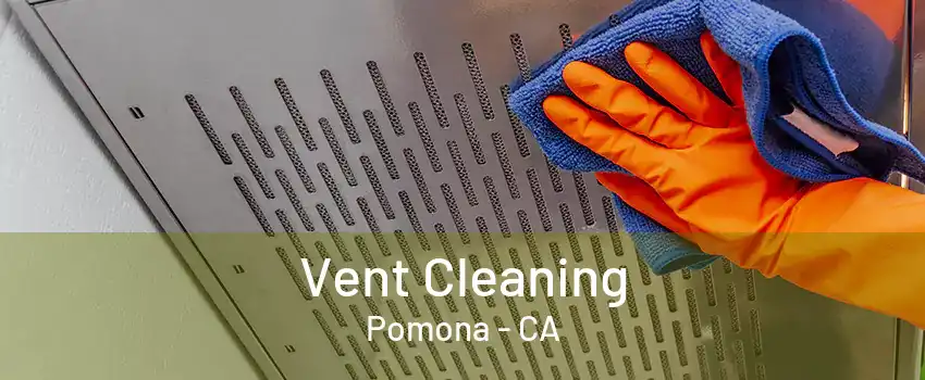 Vent Cleaning Pomona - CA