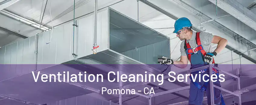 Ventilation Cleaning Services Pomona - CA