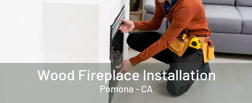 Wood Fireplace Installation Pomona - CA