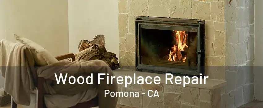 Wood Fireplace Repair Pomona - CA