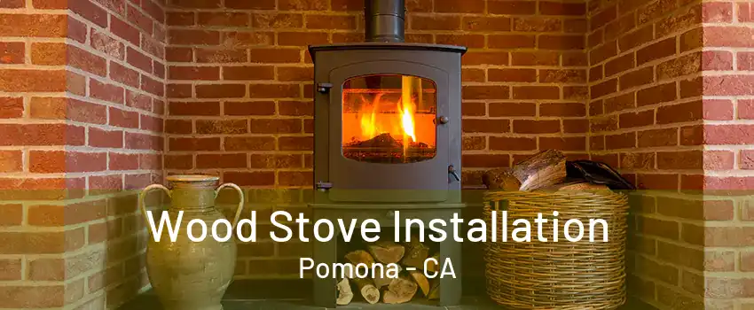 Wood Stove Installation Pomona - CA