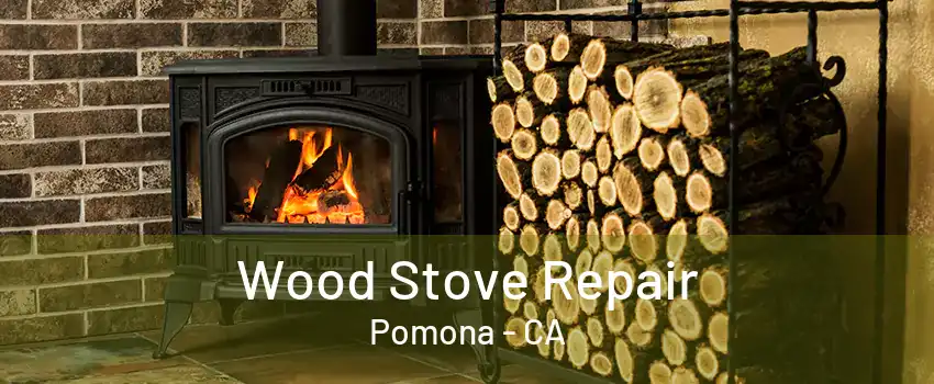 Wood Stove Repair Pomona - CA